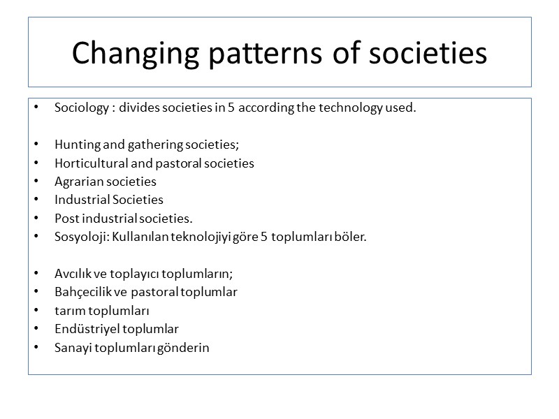 Changing patterns of societies Sociology : divides societies in 5 according the technology used.